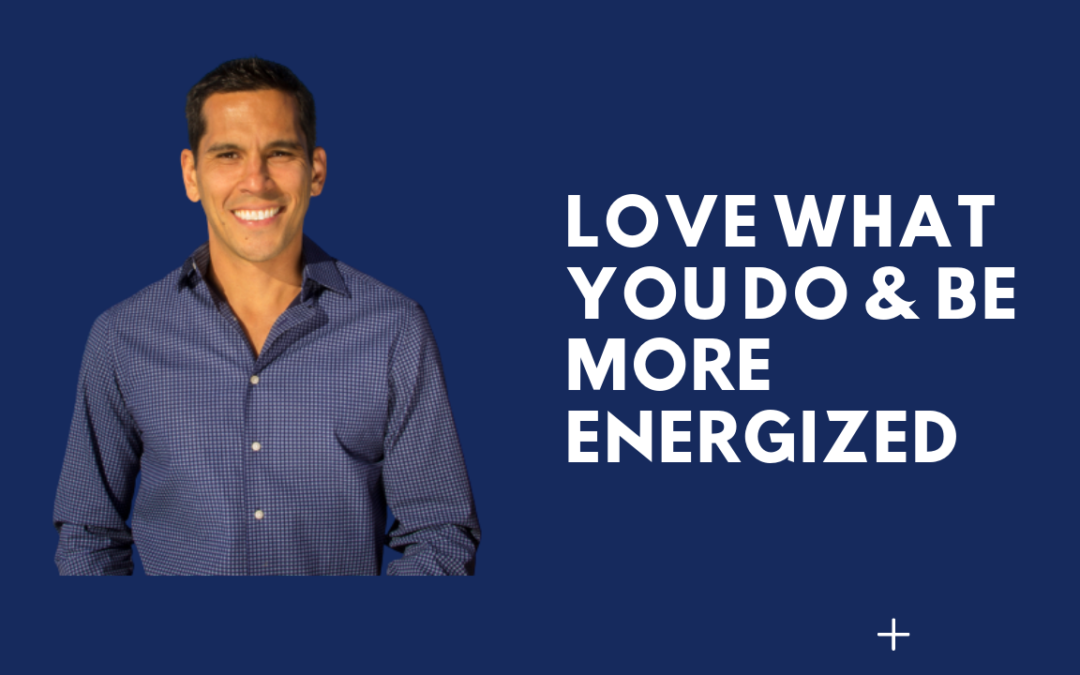 LOVE WHAT YOU DO BE MORE ENERGIZED